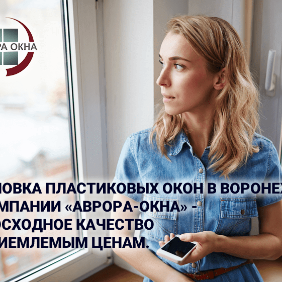 Установка пластиковых окон в Воронеже от компании «Аврора-Окна» - превосходное качество по приемлемым ценам.